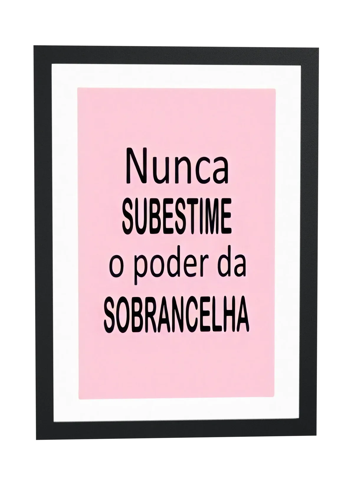 Pôster Nunca subestime o poder da sobrancelha emoldurado