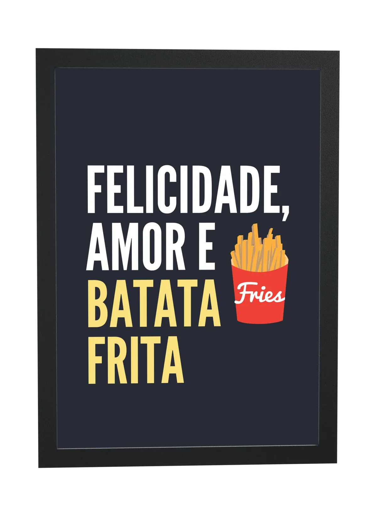 Pôster Felicidade, amor e batata frita emoldurado