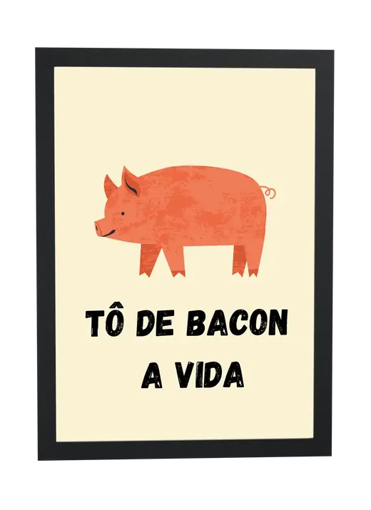 Pôster Tô de bacon a vida emoldurado